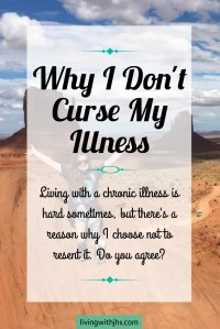 Living with a chronic illness can be hard sometimes, but here's why I don't, and will not, resent it!